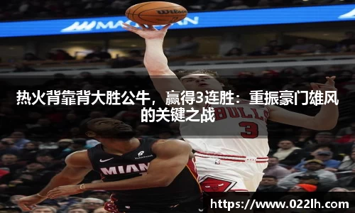热火背靠背大胜公牛，赢得3连胜：重振豪门雄风的关键之战