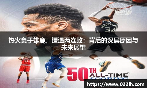 热火负于雄鹿，遭遇两连败：背后的深层原因与未来展望