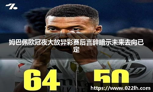 姆巴佩欧冠夜大放异彩赛后言辞暗示未来去向已定